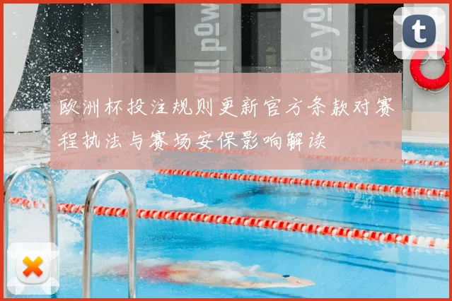 欧洲杯投注规则更新官方条款对赛程执法与赛场安保影响解读