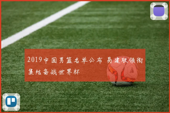 2019中国男篮名单公布 易建联领衔集结备战世界杯