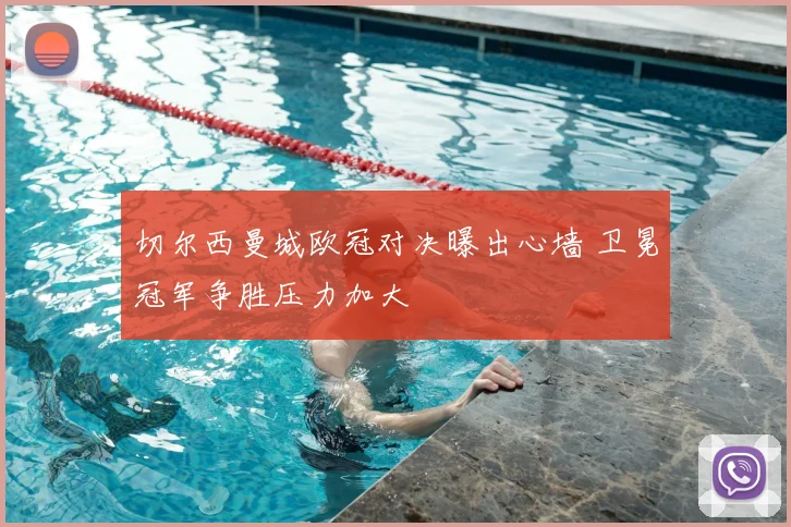 切尔西曼城欧冠对决曝出心墙 卫冕冠军争胜压力加大