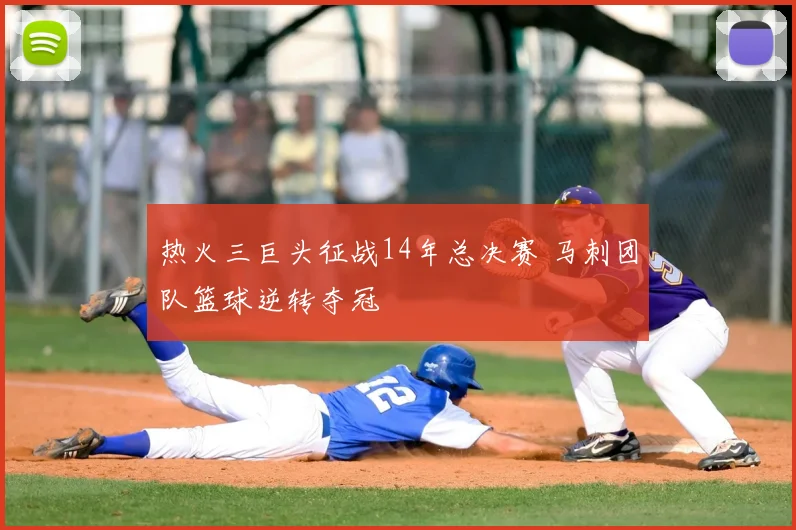 热火三巨头征战14年总决赛 马刺团队篮球逆转夺冠