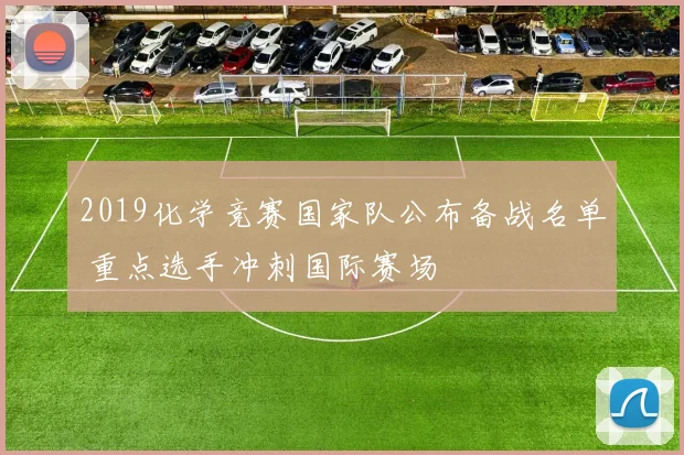 2019化学竞赛国家队公布备战名单 重点选手冲刺国际赛场