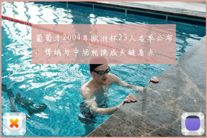 葡萄牙2004年欧洲杯23人名单公布，锋线与中场轮换成关键看点