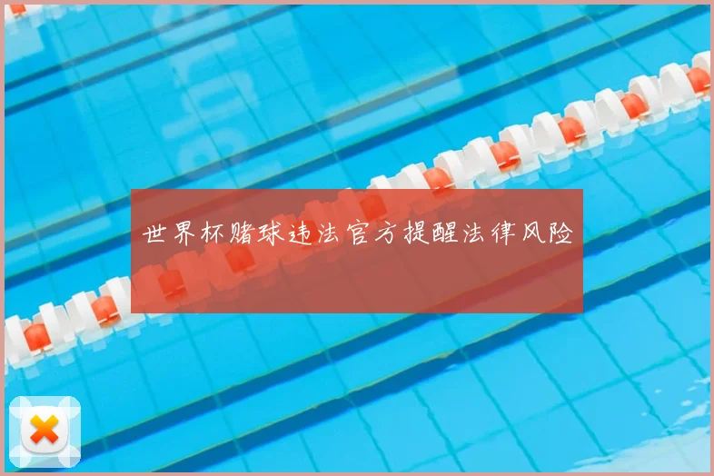 世界杯赌球违法官方提醒法律风险